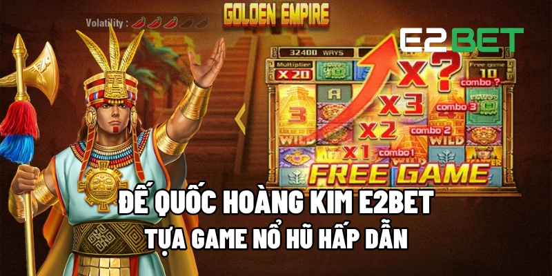 Đế Quốc Hoàng Kim E2BET: Game Nổ Hũ Hấp Dẫn Đầy Thử Thách Và Cơ Hội Thắng Lớn 1 de quoc hoang kim 1