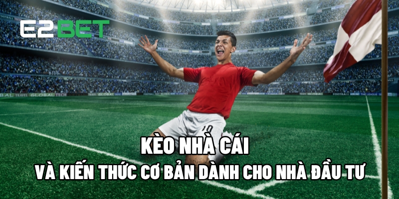 Kèo Nhà Cái: Hướng Dẫn Kiến Thức Cơ Bản Dành Cho Nhà Đầu Tư 8 keo nha cai 1