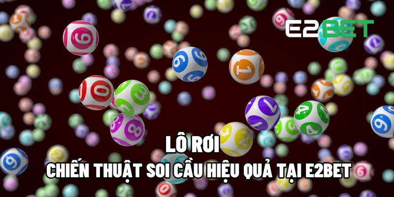 Lô Rơi E2BET: Chiến Thuật Soi Cầu Hiệu Quả Để Thắng Lớn 5 lo roi 1