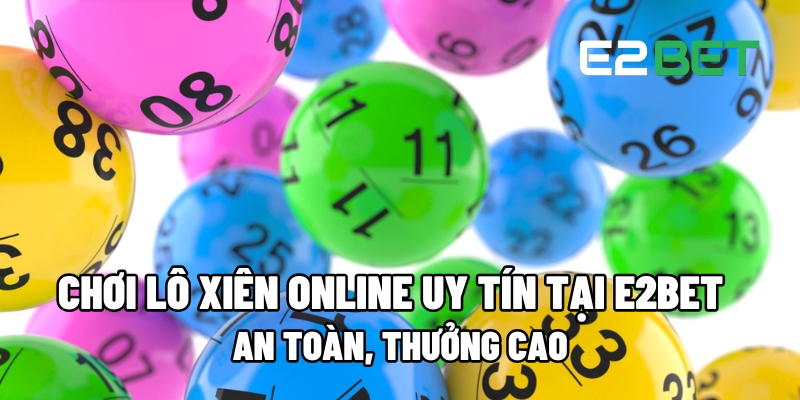 Chơi Lô Xiên Online Tại E2BET: An Toàn Và Cơ Hội Thưởng Cao 6 lo xien 1